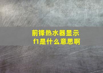 前锋热水器显示f1是什么意思啊