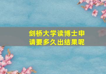 剑桥大学读博士申请要多久出结果呢