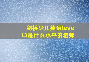 剑桥少儿英语level3是什么水平的老师