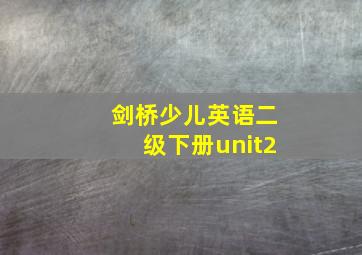 剑桥少儿英语二级下册unit2