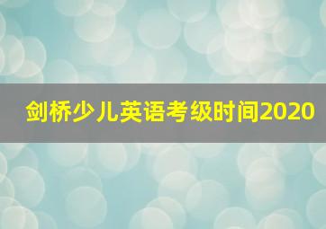 剑桥少儿英语考级时间2020