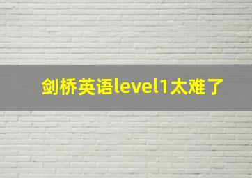 剑桥英语level1太难了