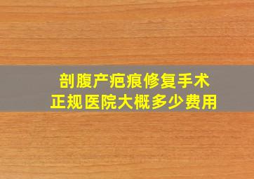 剖腹产疤痕修复手术正规医院大概多少费用