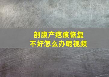 剖腹产疤痕恢复不好怎么办呢视频