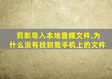 剪影导入本地音频文件,为什么没有找到我手机上的文件