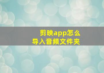 剪映app怎么导入音频文件夹