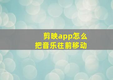 剪映app怎么把音乐往前移动