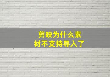 剪映为什么素材不支持导入了