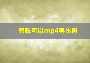 剪映可以mp4导出吗