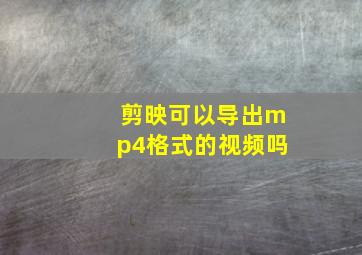 剪映可以导出mp4格式的视频吗