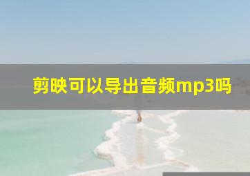 剪映可以导出音频mp3吗