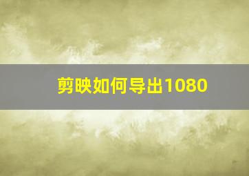 剪映如何导出1080