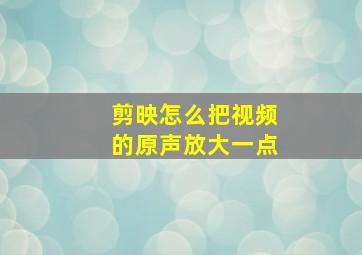 剪映怎么把视频的原声放大一点