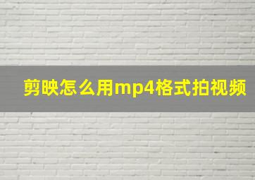 剪映怎么用mp4格式拍视频