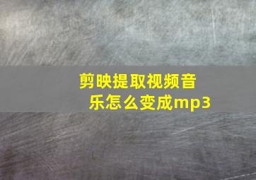 剪映提取视频音乐怎么变成mp3