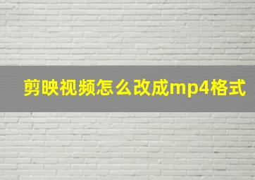 剪映视频怎么改成mp4格式