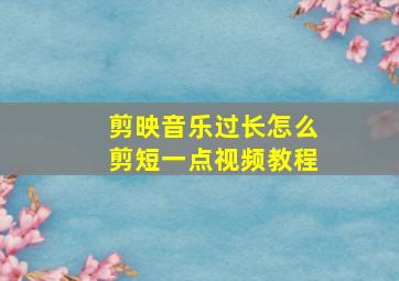 剪映音乐过长怎么剪短一点视频教程