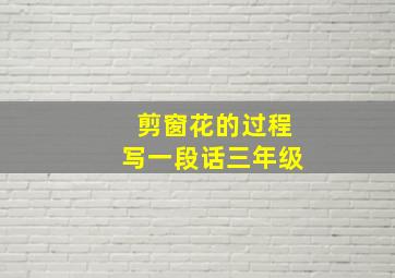 剪窗花的过程写一段话三年级