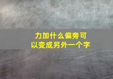 力加什么偏旁可以变成另外一个字