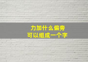 力加什么偏旁可以组成一个字