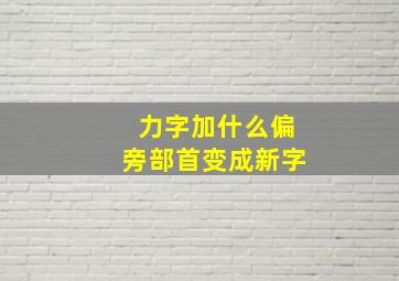 力字加什么偏旁部首变成新字