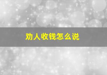 劝人收钱怎么说