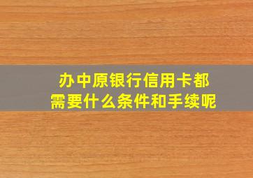 办中原银行信用卡都需要什么条件和手续呢