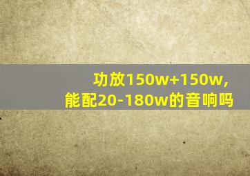 功放150w+150w,能配20-180w的音响吗