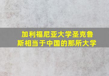 加利福尼亚大学圣克鲁斯相当于中国的那所大学