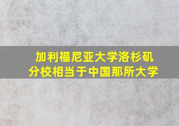 加利福尼亚大学洛杉矶分校相当于中国那所大学