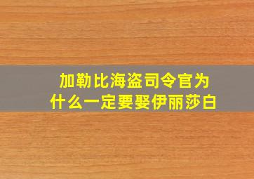 加勒比海盗司令官为什么一定要娶伊丽莎白