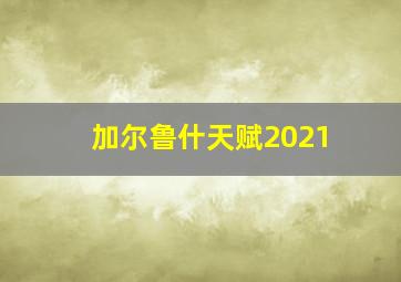 加尔鲁什天赋2021