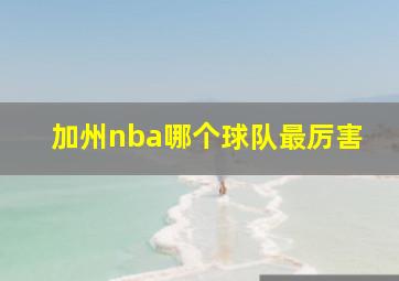 加州nba哪个球队最厉害