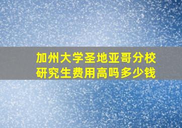 加州大学圣地亚哥分校研究生费用高吗多少钱