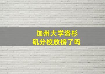 加州大学洛杉矶分校放榜了吗