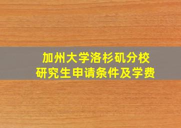 加州大学洛杉矶分校研究生申请条件及学费