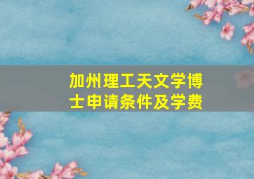 加州理工天文学博士申请条件及学费