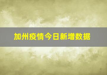 加州疫情今日新增数据