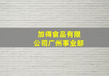 加得食品有限公司广州事业部