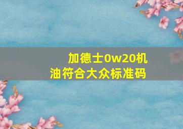 加德士0w20机油符合大众标准码