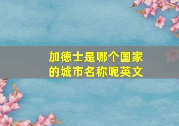 加德士是哪个国家的城市名称呢英文