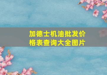 加德士机油批发价格表查询大全图片