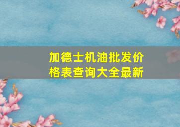 加德士机油批发价格表查询大全最新