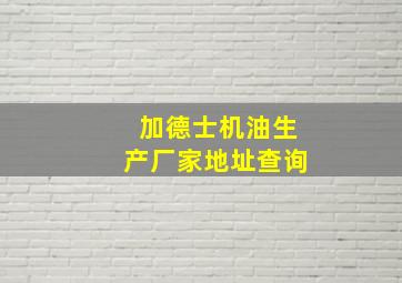 加德士机油生产厂家地址查询