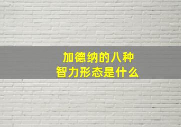 加德纳的八种智力形态是什么