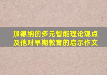 加德纳的多元智能理论观点及他对早期教育的启示作文