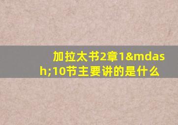 加拉太书2章1—10节主要讲的是什么