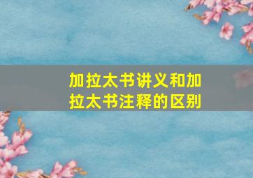 加拉太书讲义和加拉太书注释的区别