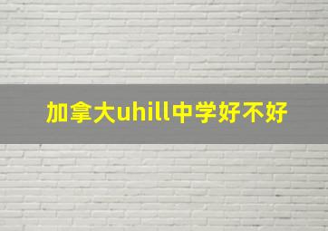 加拿大uhill中学好不好