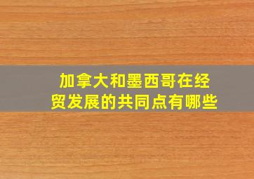 加拿大和墨西哥在经贸发展的共同点有哪些